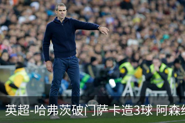 英超-哈弗茨破门萨卡造3球 阿森纳3-1南安普顿